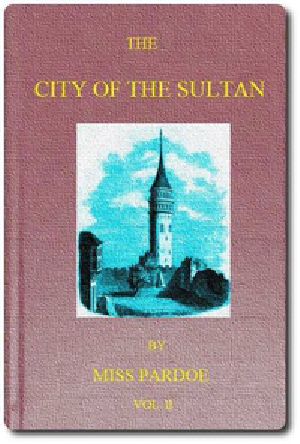 [Gutenberg 51879] • The City of the Sultan; and Domestic Manners of the Turks, in 1836, Vol. 2 (of 2)